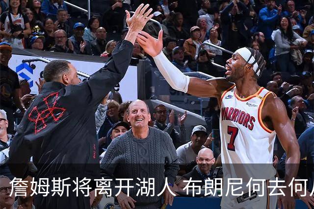 詹姆斯将离开湖人 布朗尼何去何从？后者合同小湖人继续培养不亏